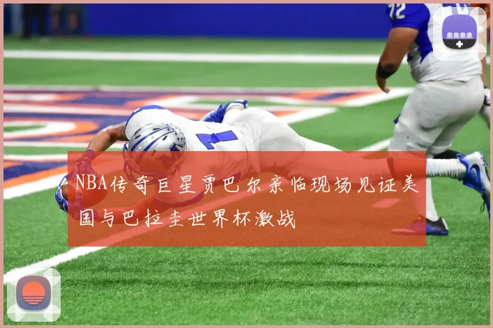 NBA传奇巨星贾巴尔亲临现场见证美国与巴拉圭世界杯激战